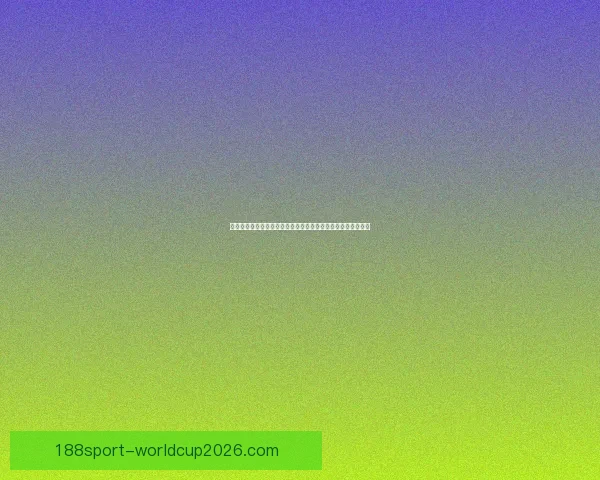 世界杯竞猜网站大全权威指南最新安全平台推荐与玩法策略解析 世界杯竞猜网站大全权威指南最新安全平台推荐与玩法策略解析