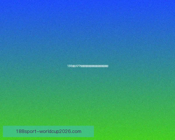 188体育APP全面升级打造全新用户体验与赛事互动平台